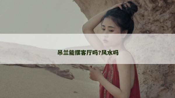 吊蘭能擺客廳嗎?風水嗎