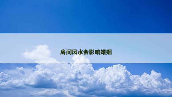房間風(fēng)水會(huì)影響婚姻