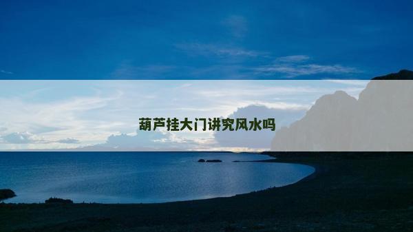 葫蘆掛大門講究風水嗎