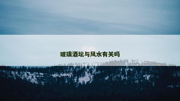 玻璃酒壇與風水有關嗎