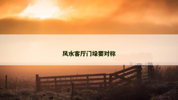 風(fēng)水客廳門垛要對(duì)稱 風(fēng)水客廳門垛要對(duì)稱