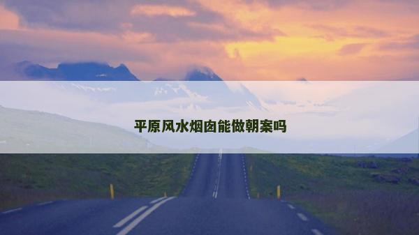 平原風(fēng)水煙囪能做朝案嗎