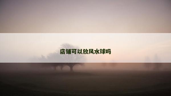 店鋪可以放風水球嗎