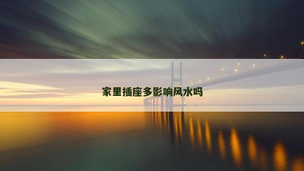 家里插座多影響風(fēng)水嗎