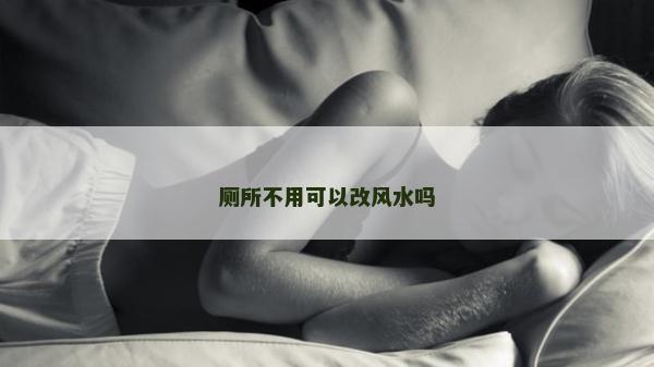 廁所不用可以改風水嗎