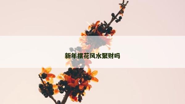 新年擺花風(fēng)水聚財(cái)嗎
