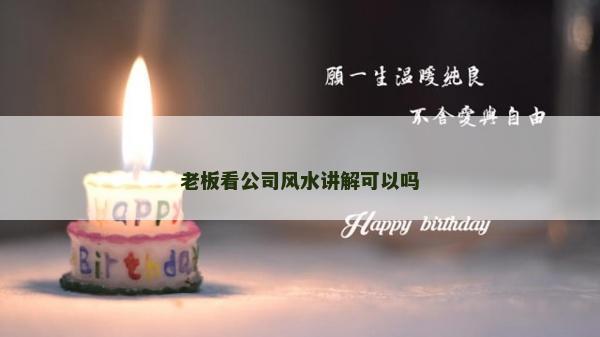 老板看公司風水講解可以嗎 老板看公司風水講解可以嗎
