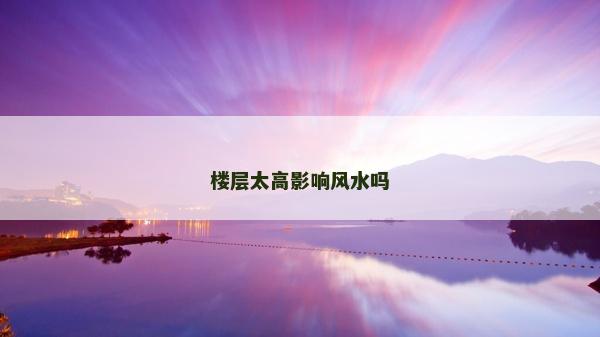 樓層太高影響風水嗎