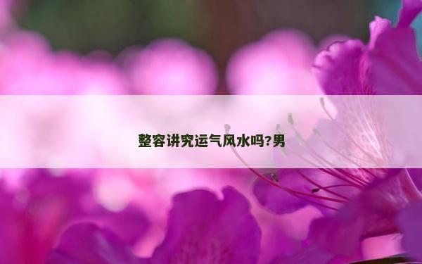 整容講究運氣風水嗎?男