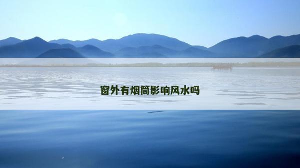 窗外有煙筒影響風水嗎