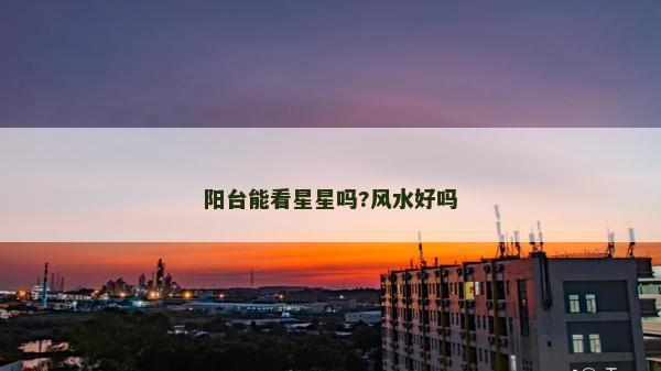 陽臺能看星星嗎?風水好嗎 陽臺能看星星嗎?風水好嗎