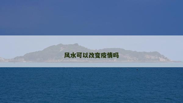 風(fēng)水可以改變疫情嗎 風(fēng)水可以改變疫情嗎