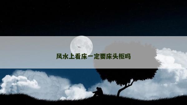 風水上看床一定要床頭柜嗎 風水上看床一定要床頭柜嗎