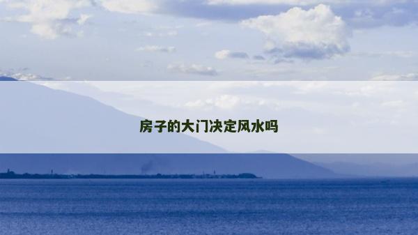 房子的大門決定風水嗎 房子的大門決定風水嗎