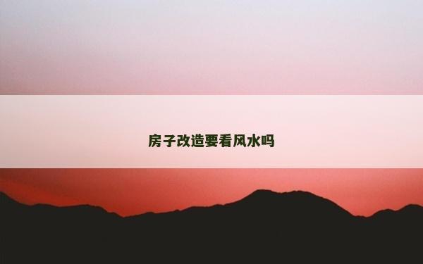 房子改造要看風水嗎