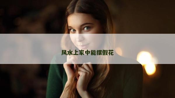 風水上家中能擺假花