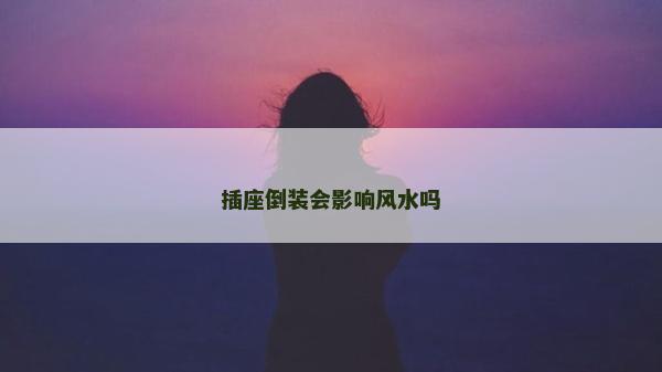 插座倒裝會影響風水嗎