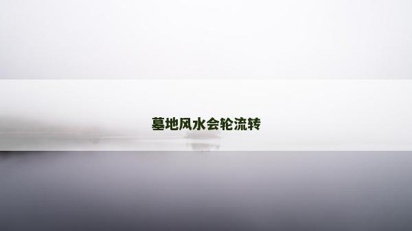 墓地風水會輪流轉