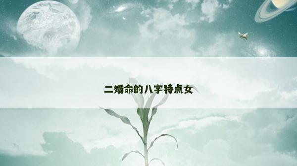二婚命的八字特點(diǎn)女