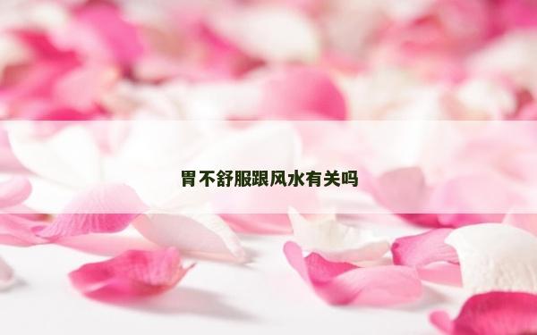 胃不舒服跟風水有關嗎