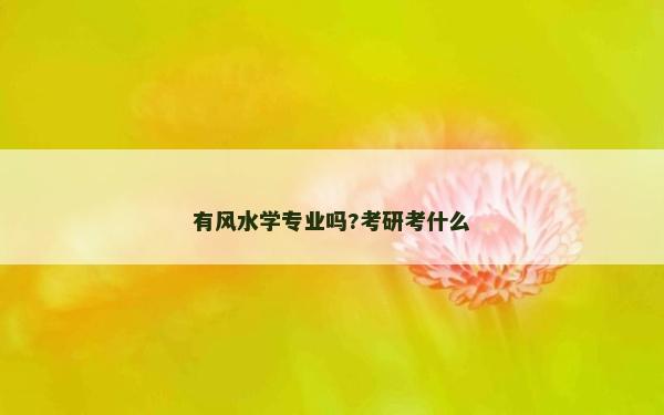 有風(fēng)水學(xué)專業(yè)嗎?考研考什么