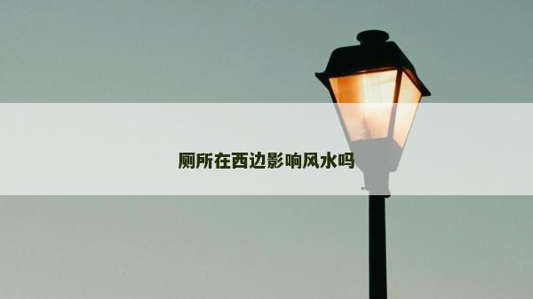 廁所在西邊影響風水嗎