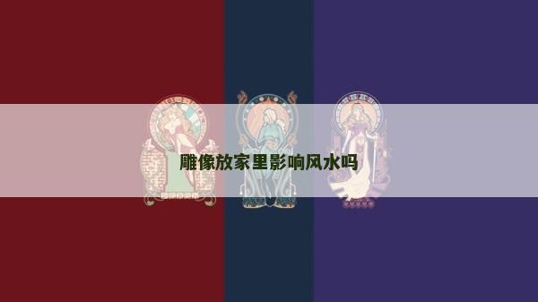 雕像放家里影響風水嗎