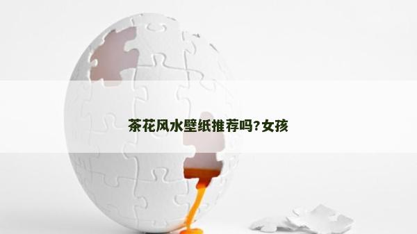 茶花風水壁紙推薦嗎?女孩