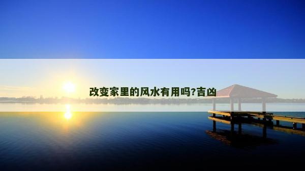 改變家里的風(fēng)水有用嗎?吉兇
