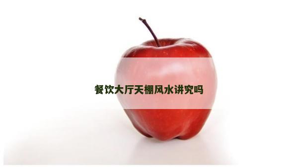 餐飲大廳天棚風水講究嗎