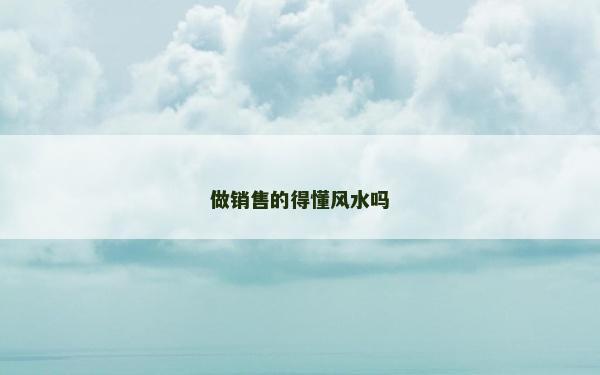 做銷售的得懂風水嗎