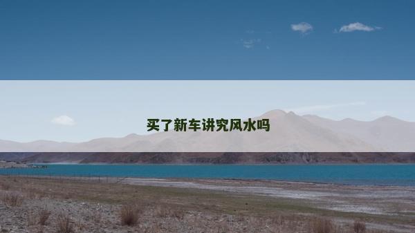 買了新車講究風(fēng)水嗎