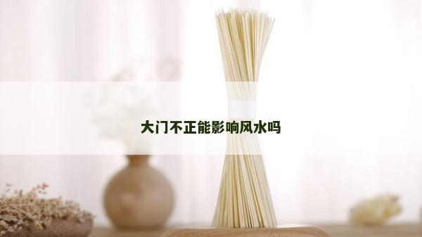大門不正能影響風水嗎