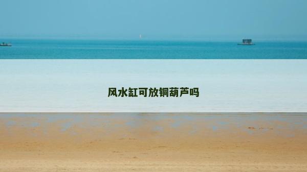 風水缸可放銅葫蘆嗎