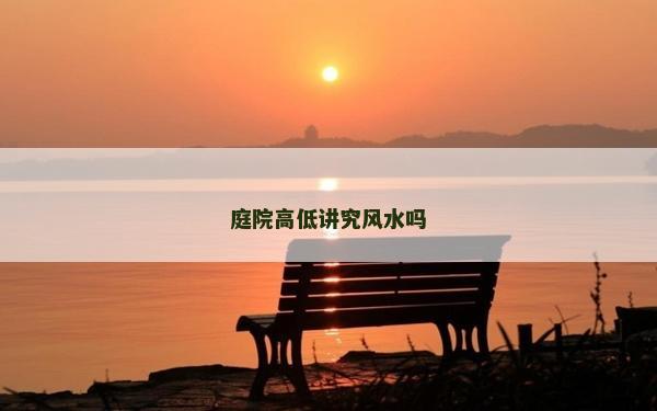 庭院高低講究風水嗎