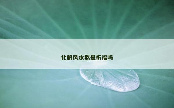 化解風(fēng)水煞是祈福嗎