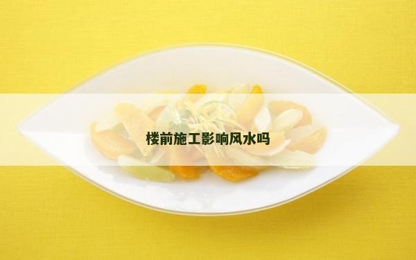 樓前施工影響風水嗎