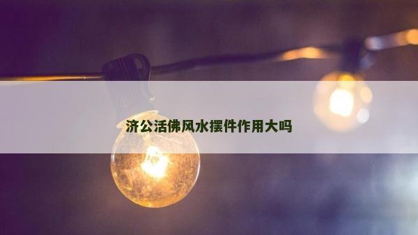 濟公活佛風水擺件作用大嗎