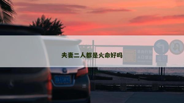夫妻二人都是火命好嗎