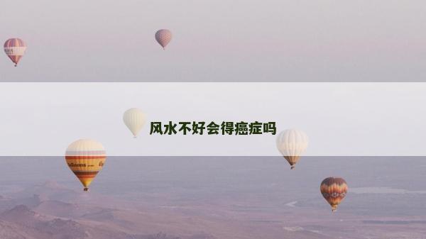 風水不好會得癌癥嗎