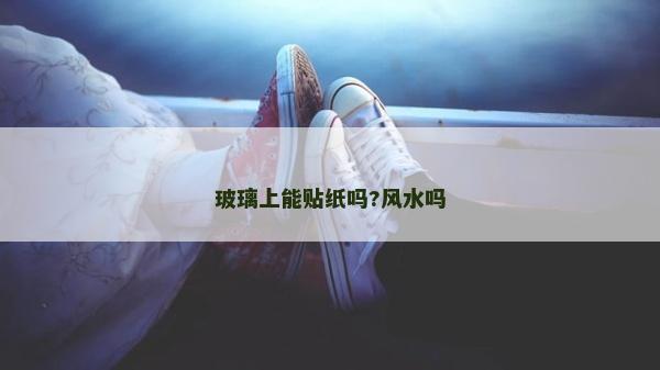 玻璃上能貼紙嗎?風水嗎