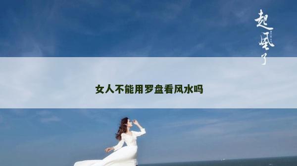 女人不能用羅盤看風水嗎