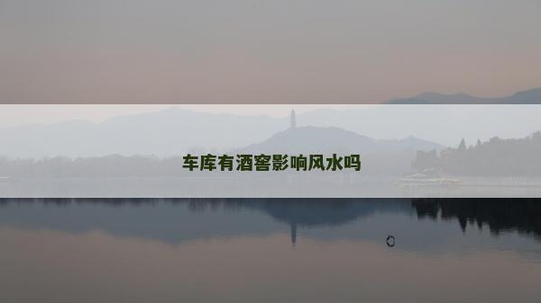 車庫有酒窖影響風(fēng)水嗎
