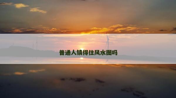 普通人鎮得住風水圖嗎