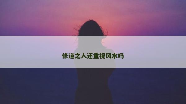 修道之人還重視風水嗎