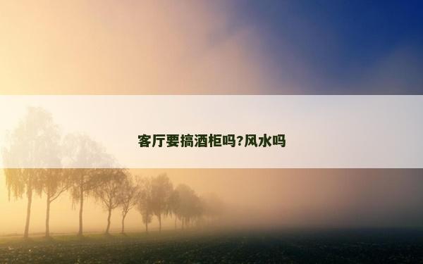 客廳要搞酒柜嗎?風水嗎 客廳要搞酒柜嗎?風水嗎
