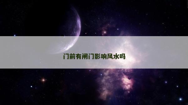 門前有閘門影響風水嗎