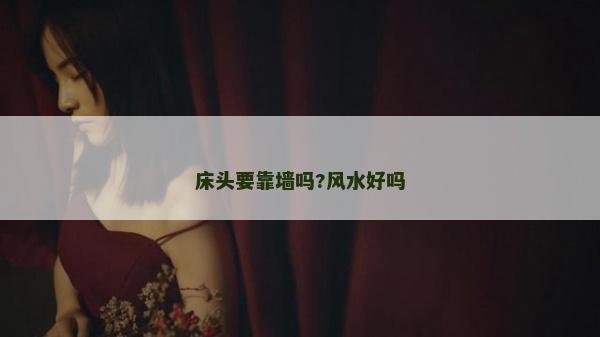 床頭要靠墻嗎?風(fēng)水好嗎
