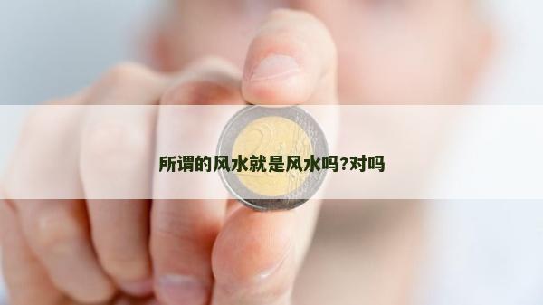 所謂的風水就是風水嗎?對嗎