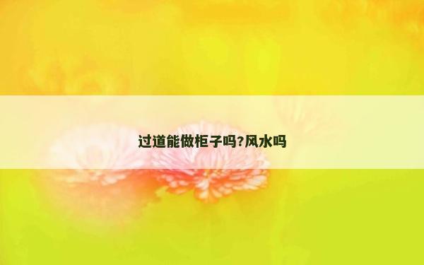 過(guò)道能做柜子嗎?風(fēng)水嗎